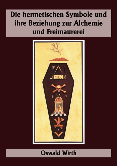 Oswald Wirth: Die hermetischen Symbole und ihre Beziehung zur Alchemie und Freimaurerei, Buch