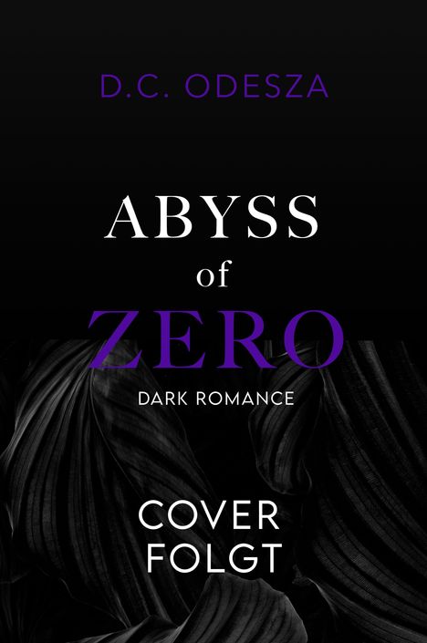 "D.C. Odesza, Abyss of Zero, Dark Romance, Cover folgt." Schwarzer Hintergrund mit dunklen, organisch wirkenden Formen.