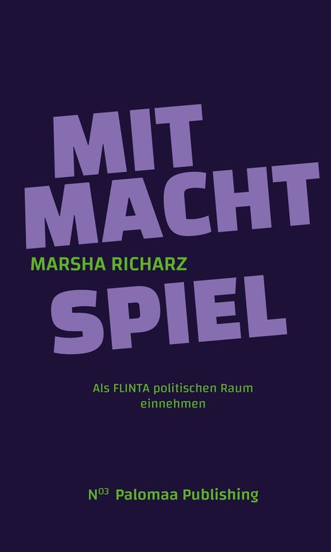Text in lila und grün: "MIT MACHT SPIEL", "Marsha Richarz", "Als FLINTA politischen Raum einnehmen", "N°03 Palomaa Publishing". Dunkler Hintergrund.