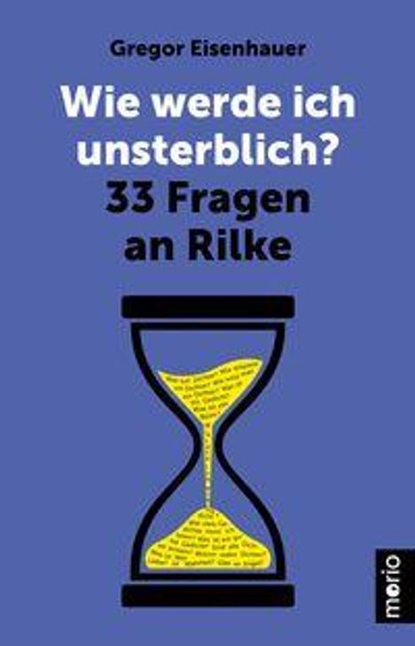 Titel: "Wie werde ich unsterblich? 33 Fragen an Rilke". Autor: Gregor Eisenhauer. Eine Sanduhr auf blauem Hintergrund.