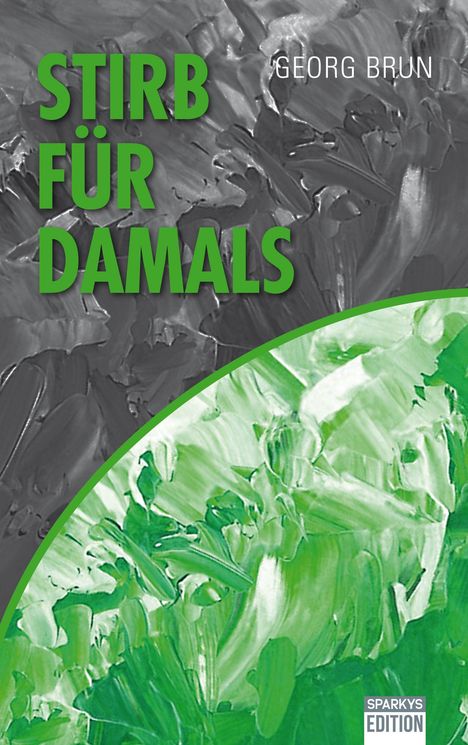 Text: "Stirb für Damals", "Georg Brun", "Sparky's Edition". Hintergrund abstrakt in Grau und Grün.