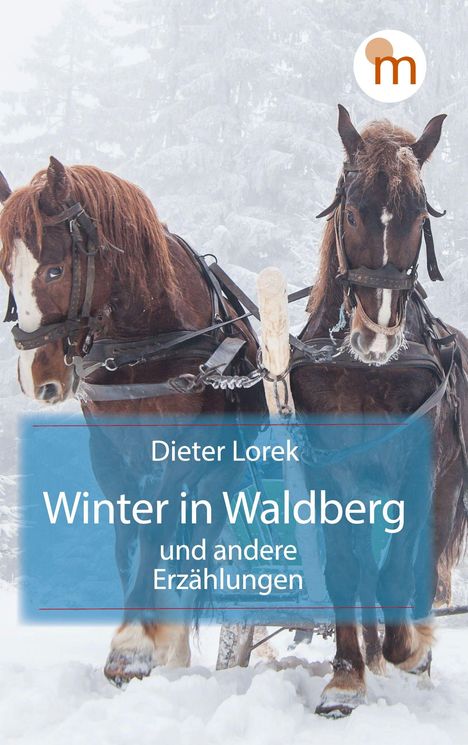 „Dieter Lorek, Winter in Waldberg und andere Erzählungen“. Zwei Pferde im Schnee, Hintergrund: verschneite Bäume.