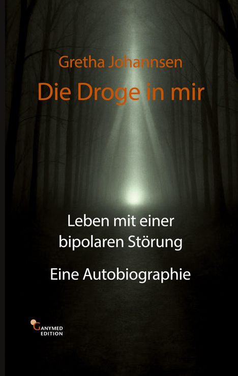 Text: „Gretha Johannsen, Die Droge in mir. Leben mit einer bipolaren Störung. Eine Autobiographie.“ Hintergrund: Düsterer Waldweg.