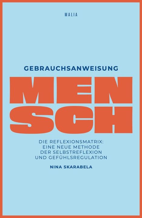 GEBRAUCHSANWEISUNG MENSCH. Die Reflexionsmatrix: Eine neue Methode der Selbstreflexion und Gefühlsregulation.