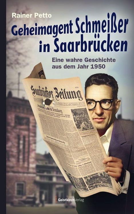 "Rainer Petto: Geheimagent Schmeißer in Saarbrücken - Eine wahre Geschichte aus 1950." Mann liest Zeitung, Hintergrund: Gebäude.
