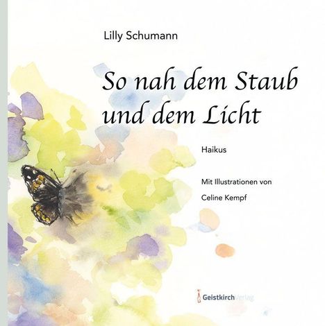 Lilly Schumann: "So nah dem Staub und dem Licht". Haikus. Illustrationen: Celine Kempf. Aquarellschmetterling und Farben.