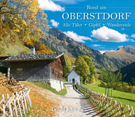 "Rund um OBERSTDORF Alle Täler • Gipfel • Wanderziele Gerald Schwabe." Herbstlandschaft mit Holzhütte, Kapelle und Bergen.