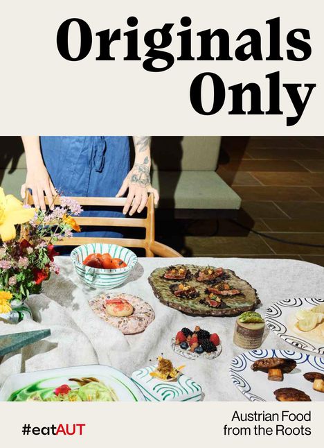 Originals Only. #eatAUT. Austrian Food from the Roots. Tisch mit verschiedenen Speisen und Blumenstrauß.