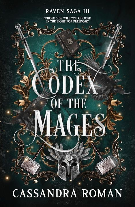 „RAVEN SAGA III“, „WHOSE SIDE WILL YOU CHOOSE IN THE FIGHT FOR FREEDOM?“, „THE CODEX OF THE MAGES“, „CASSANDRA ROMAN“. Goldene Verzierungen, Schwerter, ein Helm und Raben.