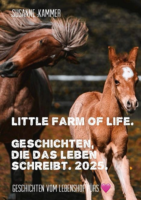 SUSANNE KAMMER. LITTLE FARM OF LIFE. Geschichten, die das Leben schreibt. 2025! Geschichten vom Lebenshof fürs Herz. Zwei Pferde.