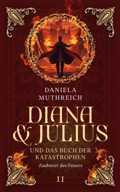 DANIELA MUTHREICH: DIANA & JULIUS UND DAS BUCH DER KATASTROPHEN. Ein Zauberer steht vor einem feurigen, epischen Hintergrund.