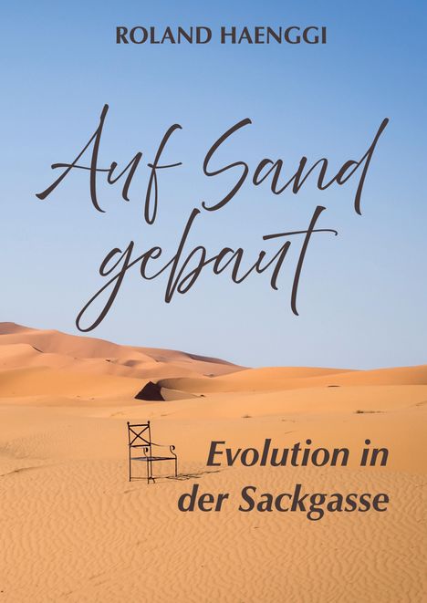 Text: "ROLAND HAENGGI", "Auf Sand gebaut", "Evolution in der Sackgasse". Wüste mit Sanddünen, blauer Himmel, ein leerer Stuhl.