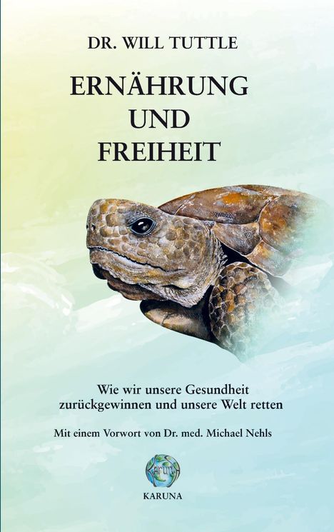 Text: Dr. Will Tuttle, Ernährung und Freiheit; Einleitung von Dr. med. Michael Nehls; Logo: Schildkröte, KARUNA. Hintergrund: Aquarell.