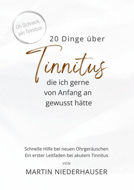 20 Dinge über Tinnitus, die ich gerne von Anfang an gewusst hätte. Schnellhilfe bei Ohrgeräuschen. Von Martin Niederhauser.