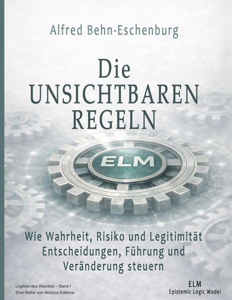 Titel: "Die unsichtbaren Regeln". Untertitel: "Wie Wahrheit, Risiko und Legitimität Entscheidungen, Führung und Veränderung steuern". Zahnrad-Hintergrund.