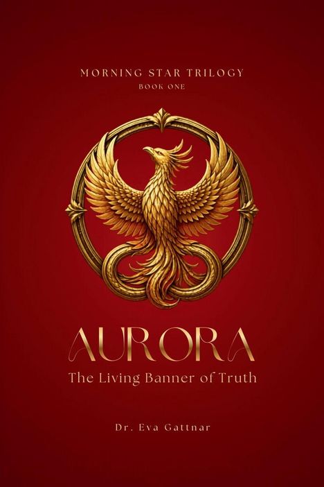 "MORNING STAR TRILOGY, BOOK ONE, AURORA, The Living Banner of Truth, Dr. Eva Gattnar." Goldener Phönix auf rotem Hintergrund.