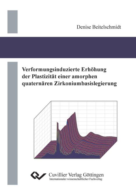 Denise Beitelschmidt: Verformungsinduzierte Erhöhung der Plastizität einer amorphen quaternären Zirkoniumbasislegierung, Buch