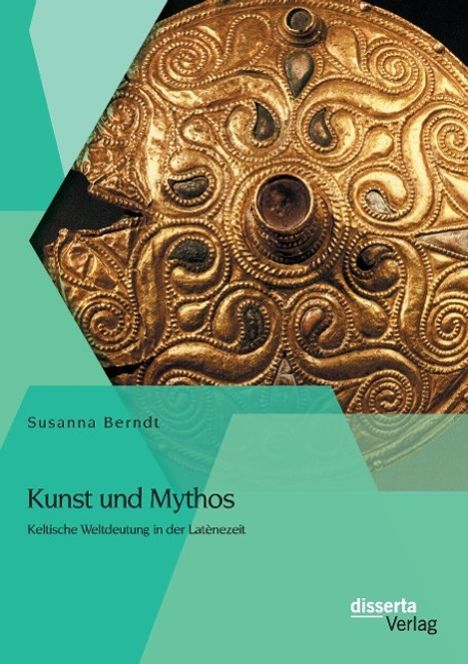 Susanna Berndt: Kunst und Mythos: Keltische Weltdeutung in der Latènezeit, Buch
