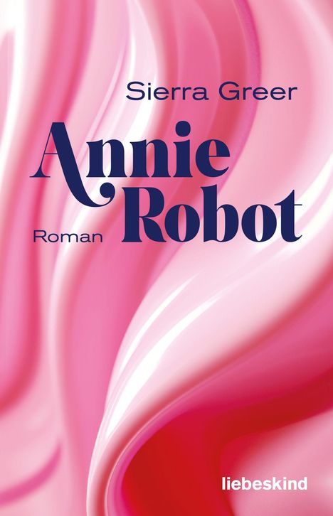 "Sierra Greer, Annie Robot, Roman, liebeskind." Rosa und weiße geschwungene Linien im Hintergrund.
