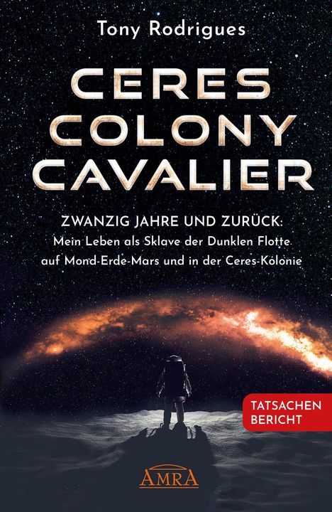 Tony Rodrigues: CERES COLONY CAVALIER. Zwanzig Jahre und zurück: Mein Leben als Sklave der Dunklen Flotte auf Mond-Erde-Mars und in der Ceres-Kolonie [Tatsachen-Bericht], Buch