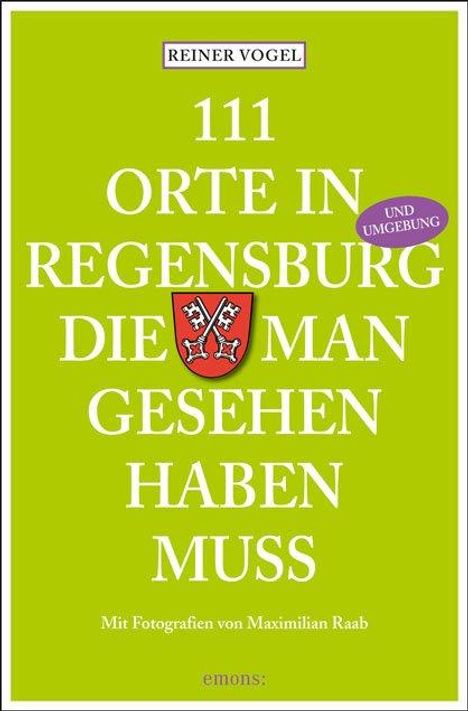 Reiner Vogel: 111 Orte in Regensburg die man gesehen haben muss, Buch