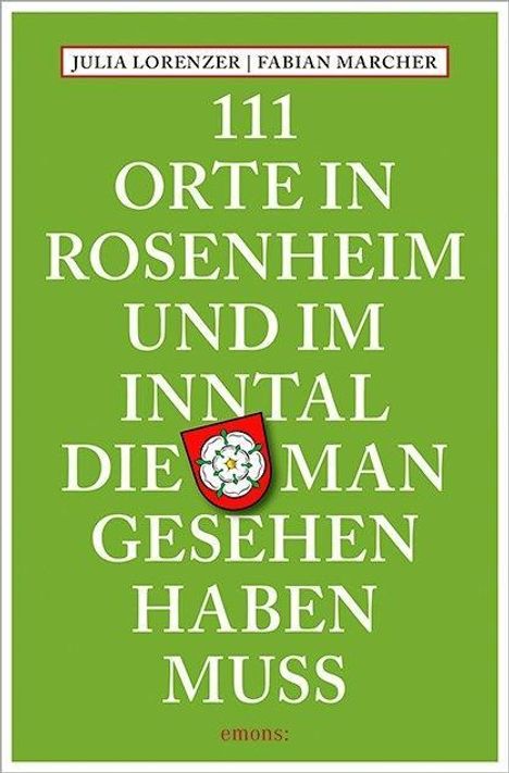 Julia Lorenzer: 111 Orte in Rosenheim und im Inntal, die man gesehen haben muss, Buch