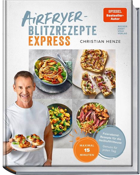 „Airfryer-Blitzrezepte Express“ von Christian Henze. Maximal 15 Minuten. Enthält Bilder von Speisen und ein Mann mit einem Gericht.