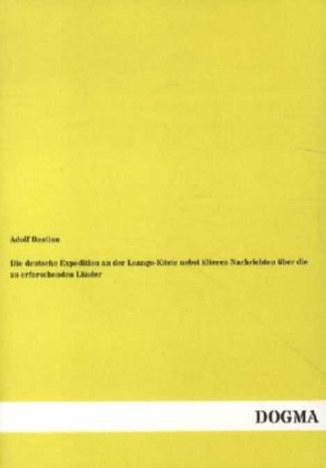 Adolf Bastian: Die deutsche Expedition an der Loango-Küste nebst älteren Nachrichten über die zu erforschenden Länder, Buch