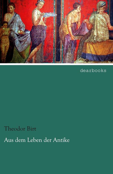 Theodor Birt: Aus dem Leben der Antike, Buch