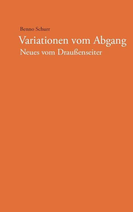Benno Schurr: "Variationen vom Abgang – Neues vom Draußenseiter" auf orangefarbenem Hintergrund.