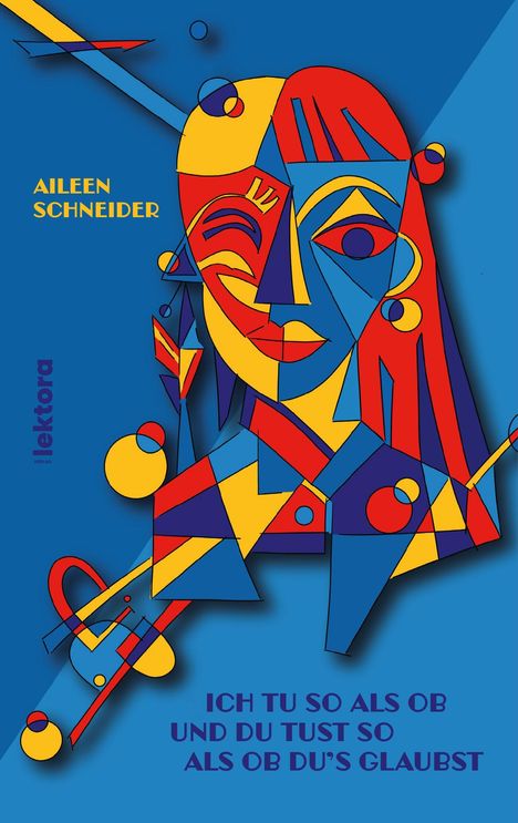 Text: "Aileen Schneider", "Ich tu so als ob und du tust so als ob du’s glaubst", "lektora". Illustration in kräftigen Farben.