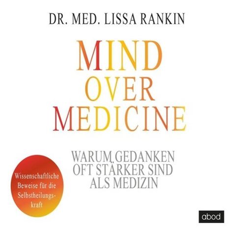 Lissa Rankin: Mind over Medicine - Warum Gedanken oft stärker sind als Medizin, CD