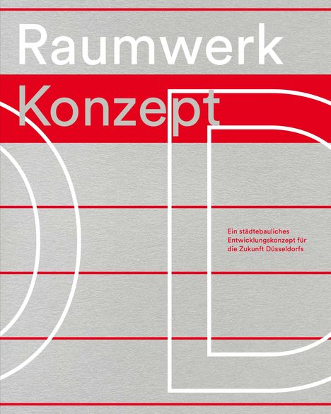 "Raumwerk Konzept", "Ein städtebauliches Entwicklungskonzept für die Zukunft Düsseldorfs". Grauer Hintergrund, rote Linien.