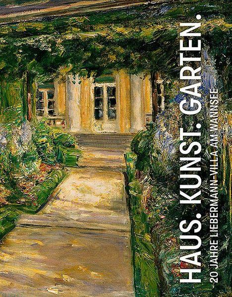 "HAUS. KUNST. GARTEN. 20 Jahre Liebermann-Villa am Wannsee." Malerische Villa mit Garten, dichte Vegetation.