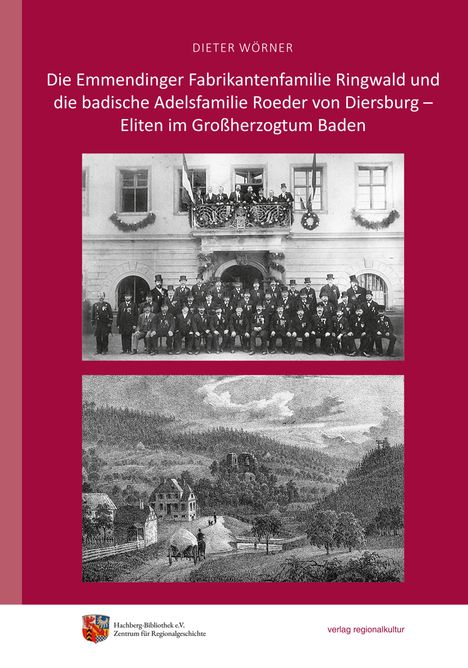 Dieter Wörner: Die Emmendinger Fabrikantenfamilie Ringwald und die badische Adelsfamilie Roeder von Diersburg - Eliten im Großherzogtum Baden, Buch