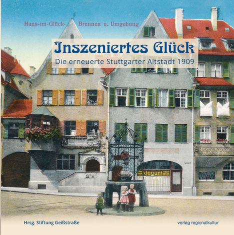 Titel: "Inszeniertes Glück". Untertitel: "Die erneuerte Stuttgarter Altstadt 1909". Historische Stadtansicht mit Fachwerkhäusern.