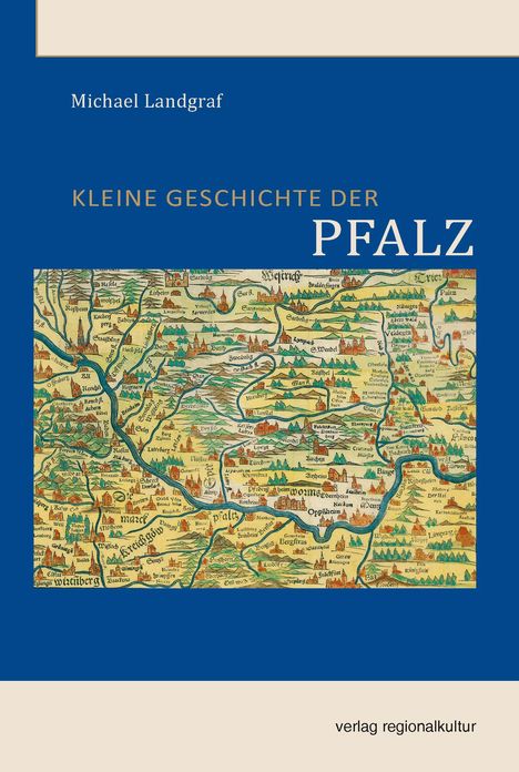 Titel: "Kleine Geschichte der Pfalz"; Autor: Michael Landgraf. Historische Karte der Pfalz. Verlag regional kultur.