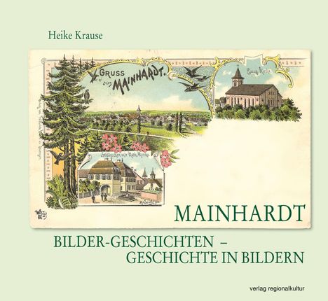 "MAINHARDT. BILDER-GESCHICHTEN – GESCHICHTE IN BILDERN. Heike Krause. Alte Postkarten mit Landschaften und Gebäuden."