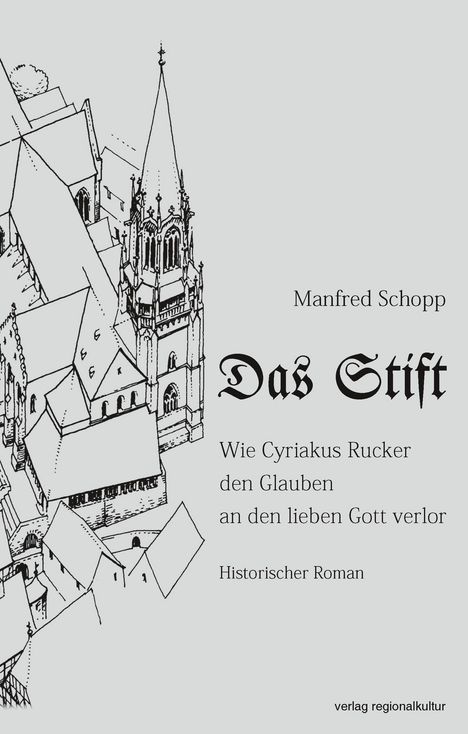 "Manfred Schopp. Das Stift. Wie Cyriakus Rucker den Glauben an den lieben Gott verlor. Historischer Roman." Illustration einer Kirche.