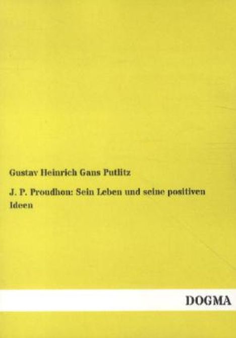 Gustav Heinrich Gans Putlitz: J. P. Proudhon: Sein Leben und seine positiven Ideen, Buch