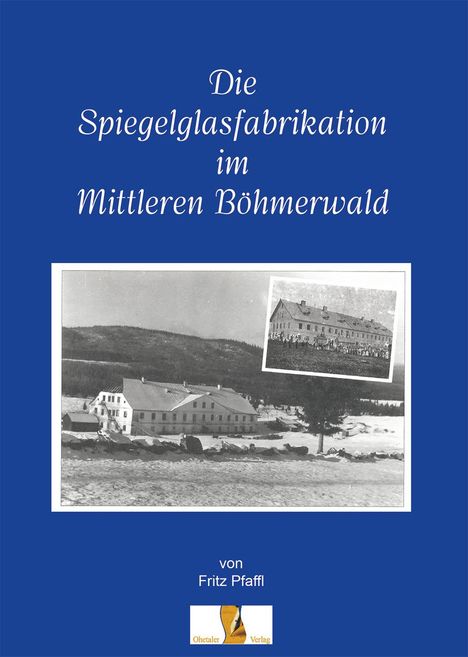 Fritz Pfaffl: Die Spiegelglasfabriaktion im mittleren Böhmerwald, Buch