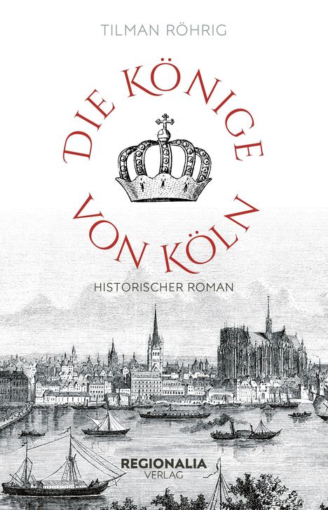 Titel: "Die Könige von Köln", historischer Roman. Illustration: Krone über einem Stadtbild mit Schiffen und Kathedrale.