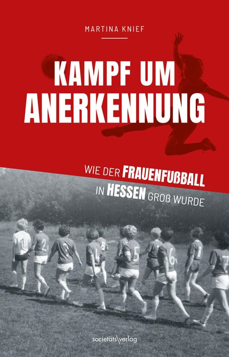 Text: "KAMPF UM ANERKENNUNG", "WIE DER FRAUENFUSSBALL IN HESSEN GROSS WURDE". Oben, rote Fläche mit springender Fußballerin. Unten, s/w Foto von Frauenfußball.