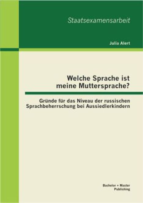 Julia Alert: Welche Sprache ist meine Muttersprache? Gründe für das Niveau der russischen Sprachbeherrschung bei Aussiedlerkindern, Buch