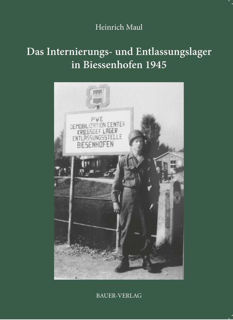 Heinrich Maul, Titel: "Das Internierungs- und Entlassungslager in Biessenhofen 1945", BAUER-VERLAG. Schwarzweißfoto eines Soldaten.