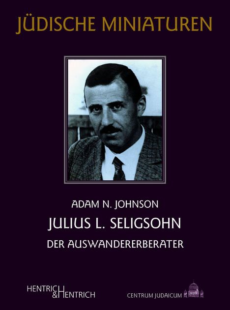 "JÜDISCHE MINIATUREN", "ADAM N. JOHNSON", "JULIUS L. SELIGSOHN", "DER AUSWANDERERBERATER". Foto eines ernsten Mannes.
