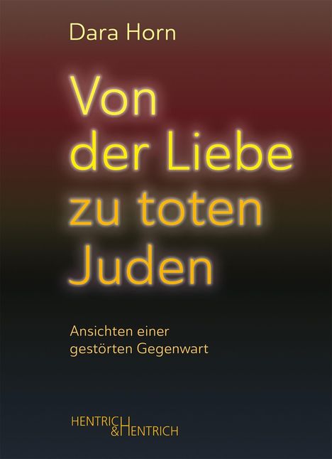 Text: "Dara Horn, Von der Liebe zu toten Juden, Ansichten einer gestörten Gegenwart, Hentrich & Hentrich". Dunkler, unscharfer Hintergrund.