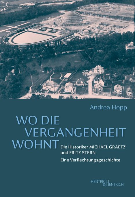 Wo die Vergangenheit wohnt. Die Historiker Michael Graetz und Fritz Stern. Eine Verflechtungsgeschichte. Vorw. Andrea Hopp.
