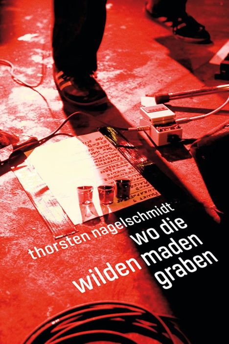 Thorsten Nagelschmidt: Wo die wilden Maden graben, Buch