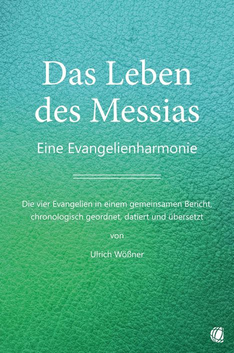"Das Leben des Messias. Eine Evangelienharmonie. Text von Ulrich Wößner. Hintergrund: blau-grüne Textur."